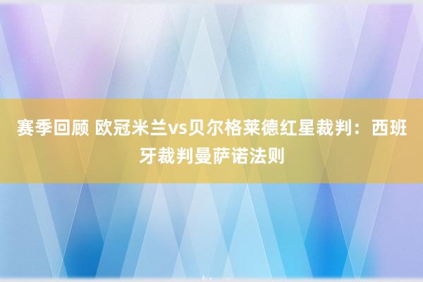 赛季回顾 欧冠米兰vs贝尔格莱德红星裁判：西班牙裁判曼萨诺法则