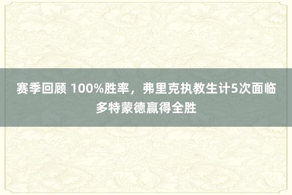 赛季回顾 100%胜率，弗里克执教生计5次面临多特蒙德赢得全胜